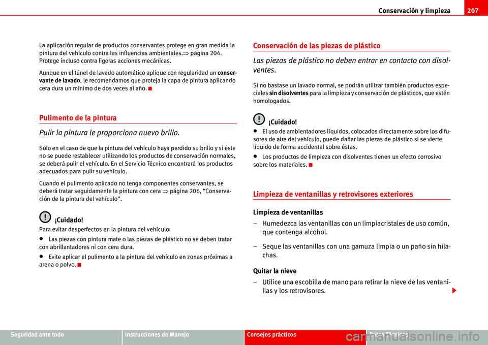 Seat Alhambra 2006 Manual del propietario (in Spanish) Conservación y limpieza207
Seguridad ante todoInstrucciones de ManejoConsejos prácticosDatos Técnicos La aplicación regular de productos conservantes protege en gran medida la
pintura del vehícu Seat Alhambra 2006 Manual del propietario (in Spanish) Conservación y limpieza207
Seguridad ante todoInstrucciones de ManejoConsejos prácticosDatos Técnicos La aplicación regular de productos conservantes protege en gran medida la
pintura del vehícu