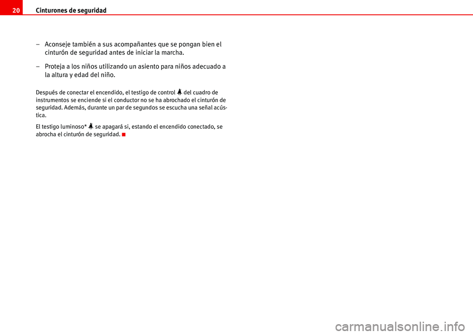 Seat Alhambra 2006 Manual del propietario (in Spanish) Cinturones de seguridad 20
– Aconseje también a sus acompañantes que se pongan bien el
cinturón de seguridad antes de iniciar la marcha.
– Proteja a los niños utilizando un asiento para niño Seat Alhambra 2006 Manual del propietario (in Spanish) Cinturones de seguridad 20
– Aconseje también a sus acompañantes que se pongan bien el
cinturón de seguridad antes de iniciar la marcha.
– Proteja a los niños utilizando un asiento para niño