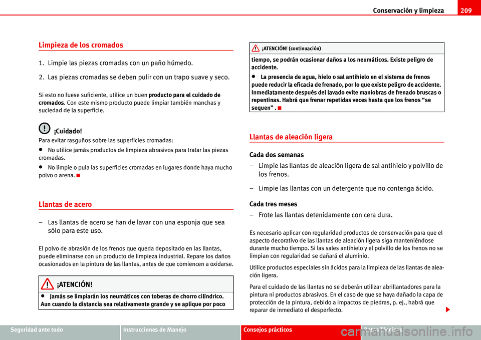 Seat Alhambra 2006 Manual del propietario (in Spanish) Conservación y limpieza209
Seguridad ante todoInstrucciones de ManejoConsejos prácticosDatos Técnicos
Limpieza de los cromados
1. Limpie las piezas cromadas con un paño húmedo.
2. Las piezas cr Seat Alhambra 2006 Manual del propietario (in Spanish) Conservación y limpieza209
Seguridad ante todoInstrucciones de ManejoConsejos prácticosDatos Técnicos
Limpieza de los cromados
1. Limpie las piezas cromadas con un paño húmedo.
2. Las piezas cr
