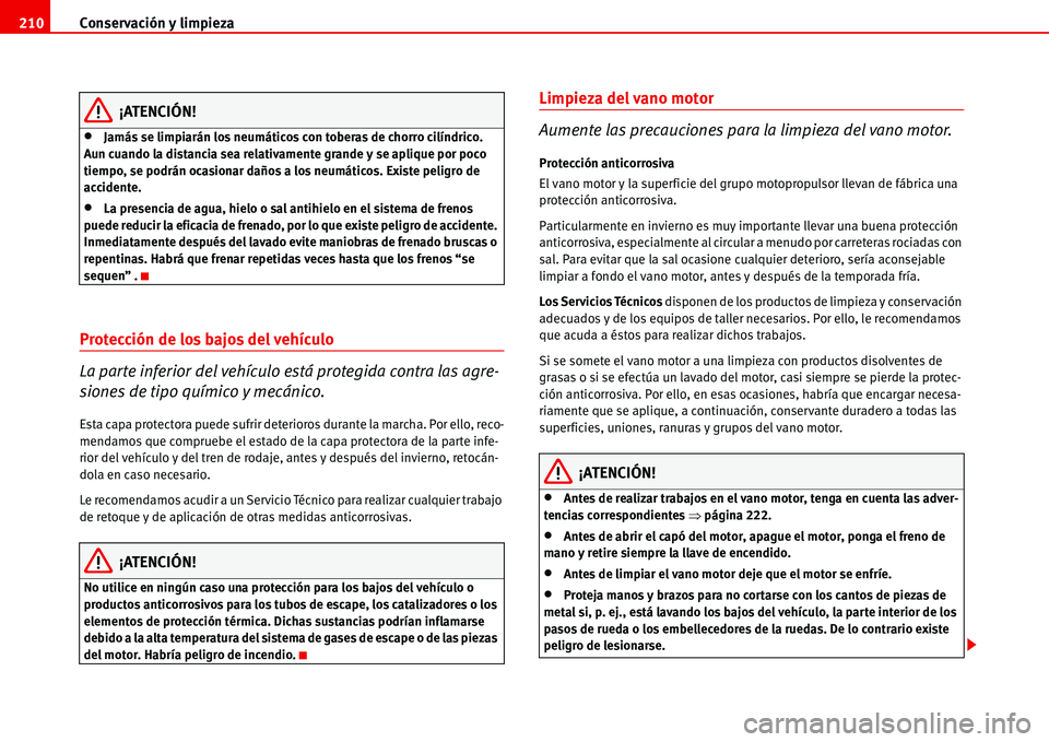 Seat Alhambra 2006 Manual del propietario (in Spanish) Conservación y limpieza 210
¡ATENCIÓN!
•Jamás se limpiarán los neumáticos con toberas de chorro cilíndrico.
Aun cuando la distancia sea relativamente grande y se aplique por poco
tiempo, se Seat Alhambra 2006 Manual del propietario (in Spanish) Conservación y limpieza 210
¡ATENCIÓN!
•Jamás se limpiarán los neumáticos con toberas de chorro cilíndrico.
Aun cuando la distancia sea relativamente grande y se aplique por poco
tiempo, se