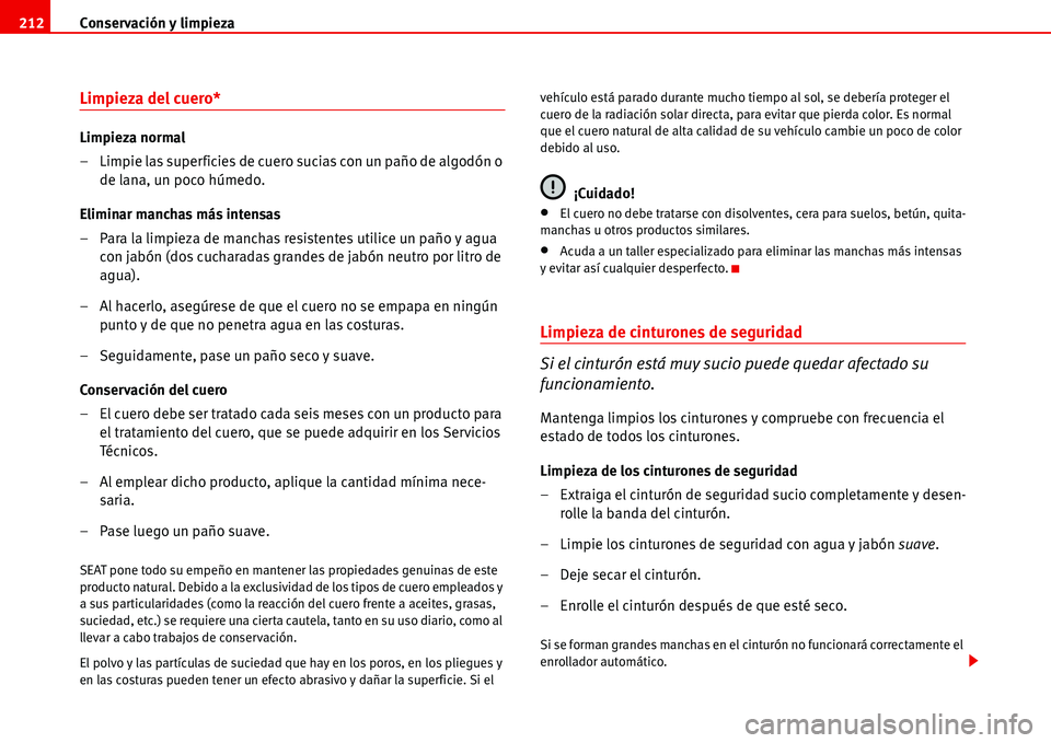 Seat Alhambra 2006 Manual del propietario (in Spanish) Conservación y limpieza 212
Limpieza del cuero*
Limpieza normal
– Limpie las superficies de cuero sucias con un paño de algodón o
de lana, un poco húmedo.
Eliminar manchas más intensas
– Par Seat Alhambra 2006 Manual del propietario (in Spanish) Conservación y limpieza 212
Limpieza del cuero*
Limpieza normal
– Limpie las superficies de cuero sucias con un paño de algodón o
de lana, un poco húmedo.
Eliminar manchas más intensas
– Par