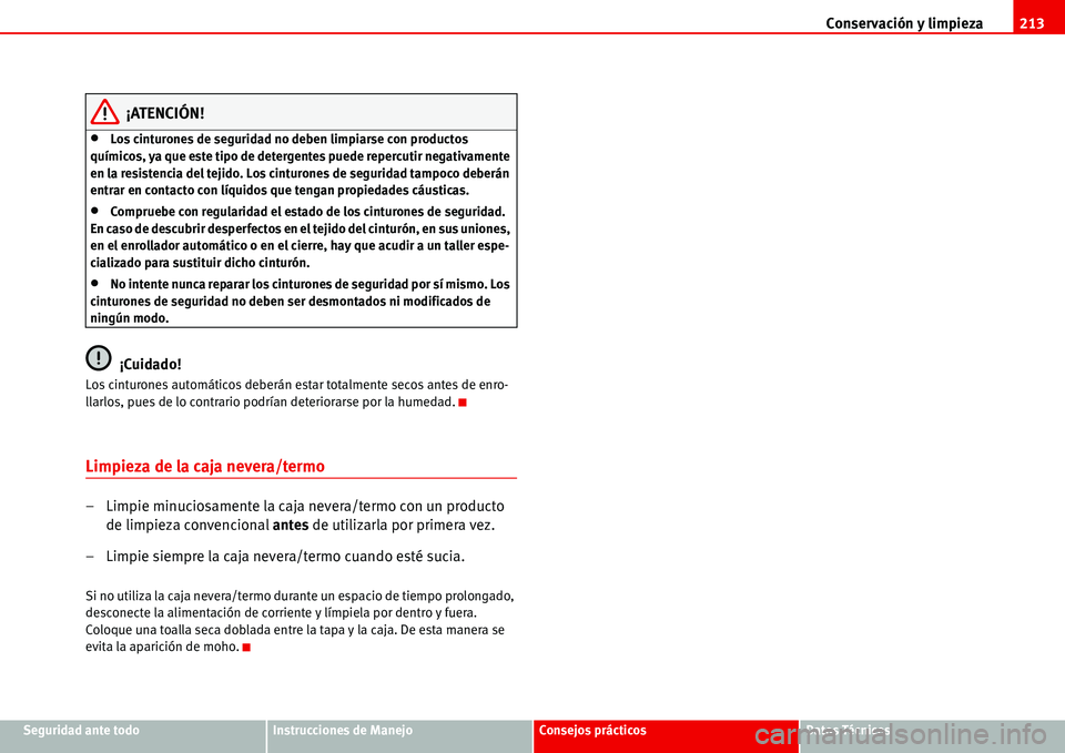 Seat Alhambra 2006 Manual del propietario (in Spanish) Conservación y limpieza213
Seguridad ante todoInstrucciones de ManejoConsejos prácticosDatos Técnicos
¡ATENCIÓN!
•Los cinturones de seguridad no deben limpiarse con productos
químicos, ya que Seat Alhambra 2006 Manual del propietario (in Spanish) Conservación y limpieza213
Seguridad ante todoInstrucciones de ManejoConsejos prácticosDatos Técnicos
¡ATENCIÓN!
•Los cinturones de seguridad no deben limpiarse con productos
químicos, ya que
