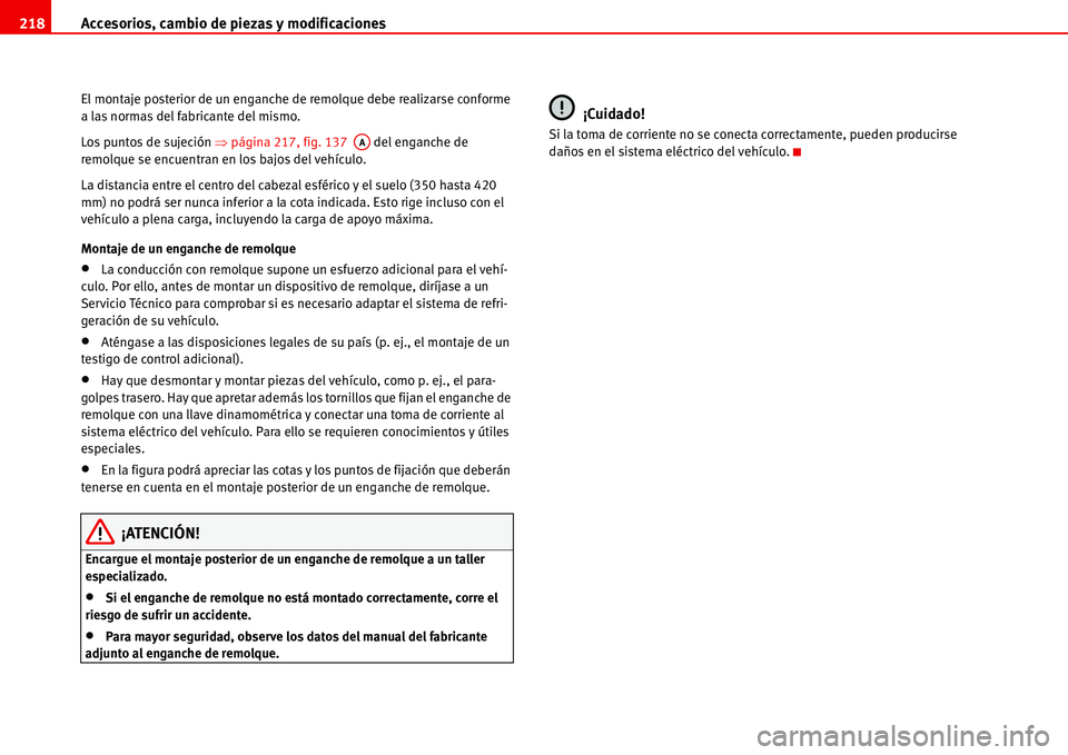 Seat Alhambra 2006  Manual del propietario (in Spanish) Accesorios, cambio de piezas y modificaciones 218
El montaje posterior de un enganche de remolque debe realizarse conforme 
a las normas del fabricante del mismo.
Los puntos de sujeción �Ÿpágina 21