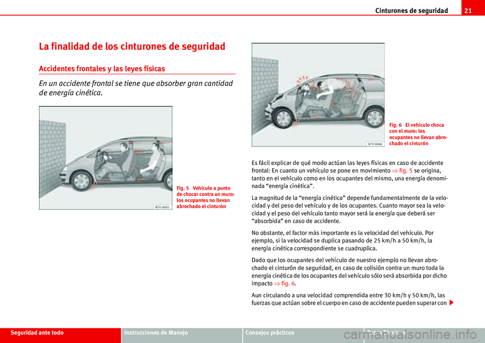 Seat Alhambra 2006 Manual del propietario (in Spanish) Cinturones de seguridad21
Seguridad ante todoInstrucciones de ManejoConsejos prácticosDatos Técnicos
La finalidad de los cinturones de seguridad
Accidentes frontales y las leyes físicas
En un accid Seat Alhambra 2006 Manual del propietario (in Spanish) Cinturones de seguridad21
Seguridad ante todoInstrucciones de ManejoConsejos prácticosDatos Técnicos
La finalidad de los cinturones de seguridad
Accidentes frontales y las leyes físicas
En un accid