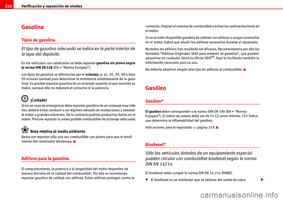 Seat Alhambra 2006 Manual del propietario (in Spanish) Verificación y reposición de niveles 220
Gasolina
Tipos de gasolina
El tipo de gasolina adecuado se indica en la parte interior de
la tapa del depósito.
En los vehículos con catalizador se debe r Seat Alhambra 2006 Manual del propietario (in Spanish) Verificación y reposición de niveles 220
Gasolina
Tipos de gasolina
El tipo de gasolina adecuado se indica en la parte interior de
la tapa del depósito.
En los vehículos con catalizador se debe r