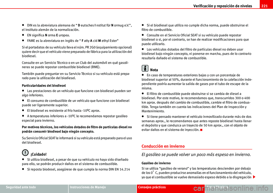 Seat Alhambra 2006 Manual del propietario (in Spanish) Verificación y reposición de niveles221
Seguridad ante todoInstrucciones de ManejoConsejos prácticosDatos Técnicos
•DIN es la abreviatura alemana de “ D eutsches I nstitut für N ormug e.V.” Seat Alhambra 2006 Manual del propietario (in Spanish) Verificación y reposición de niveles221
Seguridad ante todoInstrucciones de ManejoConsejos prácticosDatos Técnicos
•DIN es la abreviatura alemana de “ D eutsches I nstitut für N ormug e.V.”