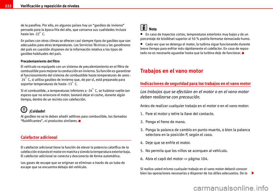 Seat Alhambra 2006 Manual del propietario (in Spanish) Verificación y reposición de niveles 222
de la parafina. Por ello, en algunos países hay un “gasóleo de invierno”
pensado para la época fría del año, que conserva sus cualidades incluso
h Seat Alhambra 2006 Manual del propietario (in Spanish) Verificación y reposición de niveles 222
de la parafina. Por ello, en algunos países hay un “gasóleo de invierno”
pensado para la época fría del año, que conserva sus cualidades incluso
h