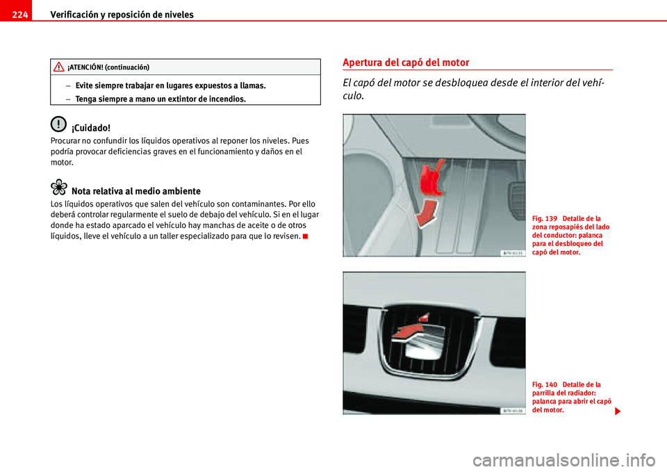 Seat Alhambra 2006 Manual del propietario (in Spanish) Verificación y reposición de niveles 224
−Evite siempre trabajar en lugares expuestos a llamas.
−Tenga siempre a mano un extintor de incendios.
¡Cuidado!
Procurar no confundir los líquidos ope Seat Alhambra 2006 Manual del propietario (in Spanish) Verificación y reposición de niveles 224
−Evite siempre trabajar en lugares expuestos a llamas.
−Tenga siempre a mano un extintor de incendios.
¡Cuidado!
Procurar no confundir los líquidos ope