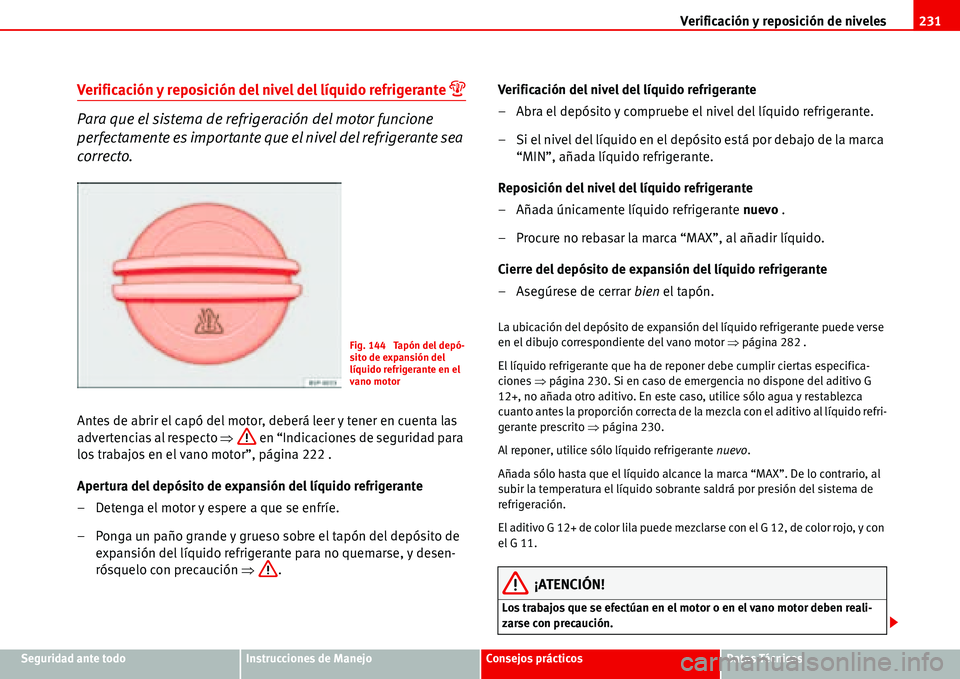 Seat Alhambra 2006  Manual del propietario (in Spanish) Verificación y reposición de niveles231
Seguridad ante todoInstrucciones de ManejoConsejos prácticosDatos Técnicos
Verificación y reposición del nivel del líquido refrigerante �
Para que el si