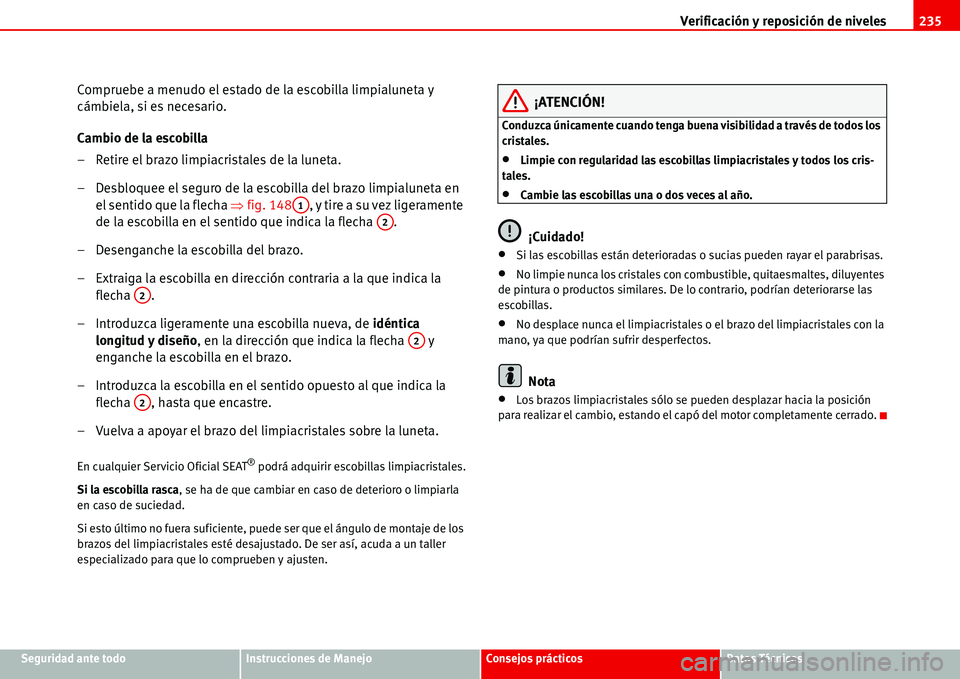 Seat Alhambra 2006  Manual del propietario (in Spanish) Verificación y reposición de niveles235
Seguridad ante todoInstrucciones de ManejoConsejos prácticosDatos Técnicos
Compruebe a menudo el estado de la escobilla limpialuneta y 
cámbiela, si es nec