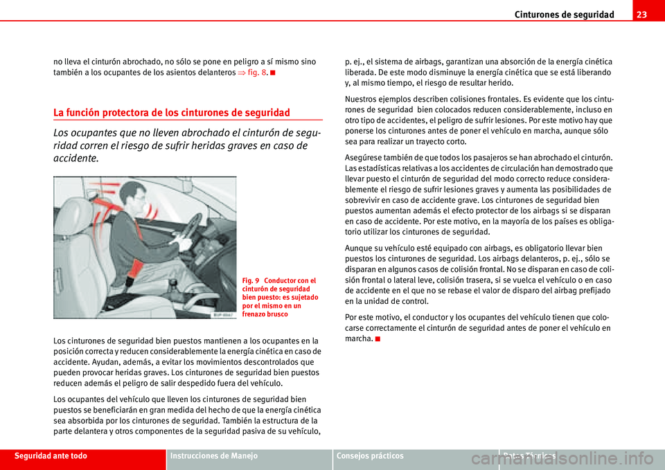 Seat Alhambra 2006 Manual del propietario (in Spanish) Cinturones de seguridad23
Seguridad ante todoInstrucciones de ManejoConsejos prácticosDatos Técnicos no lleva el cinturón abrochado, no sólo se pone en peligro a sí mismo sino
también a los ocu Seat Alhambra 2006 Manual del propietario (in Spanish) Cinturones de seguridad23
Seguridad ante todoInstrucciones de ManejoConsejos prácticosDatos Técnicos no lleva el cinturón abrochado, no sólo se pone en peligro a sí mismo sino
también a los ocu
