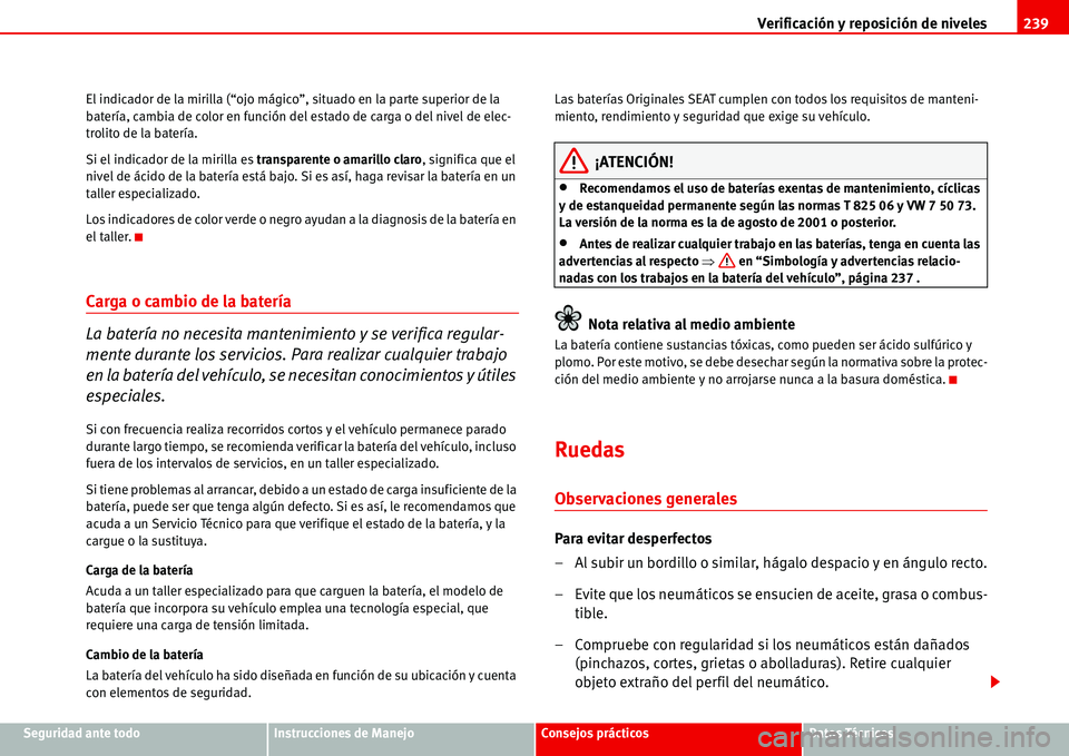 Seat Alhambra 2006  Manual del propietario (in Spanish) Verificación y reposición de niveles239
Seguridad ante todoInstrucciones de ManejoConsejos prácticosDatos Técnicos El indicador de la mirilla (“ojo mágico”, situado en la parte superior de la