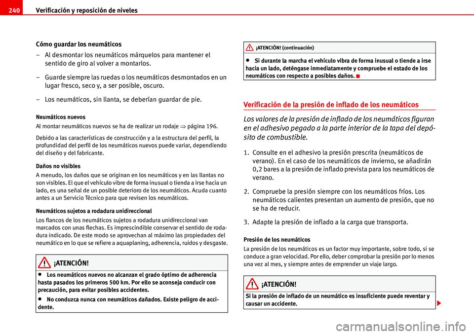Seat Alhambra 2006 Manual del propietario (in Spanish) Verificación y reposición de niveles 240
Cómo guardar los neumáticos
– Al desmontar los neumáticos márquelos para mantener el
sentido de giro al volver a montarlos.
– Guarde siempre las rue Seat Alhambra 2006 Manual del propietario (in Spanish) Verificación y reposición de niveles 240
Cómo guardar los neumáticos
– Al desmontar los neumáticos márquelos para mantener el
sentido de giro al volver a montarlos.
– Guarde siempre las rue