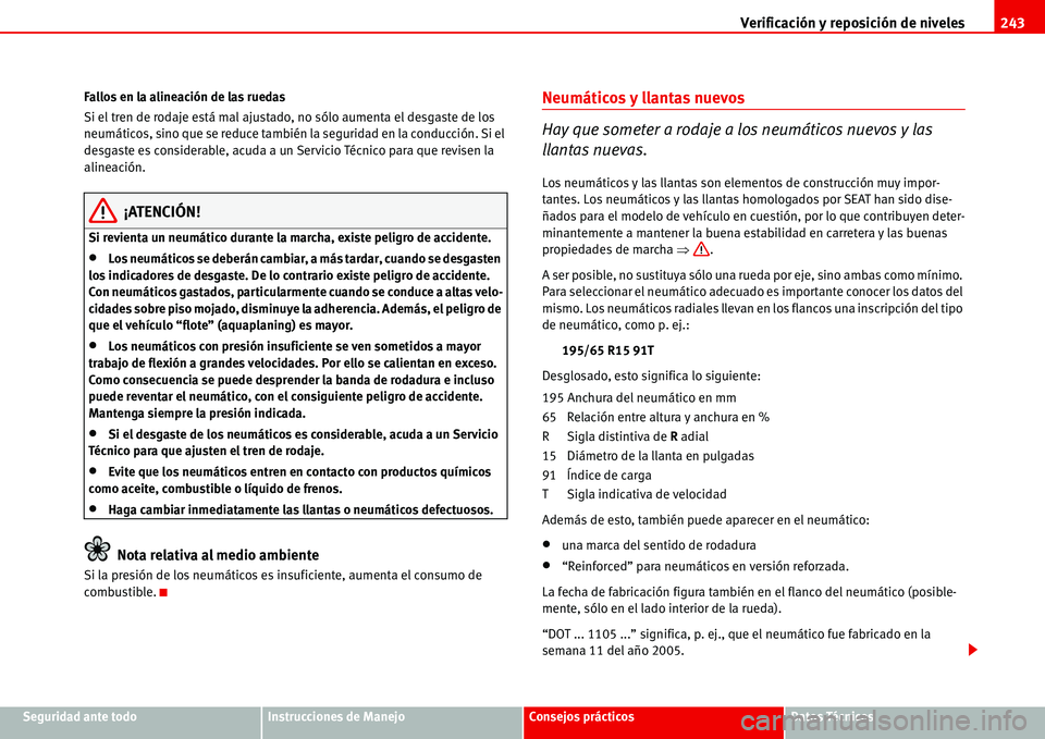 Seat Alhambra 2006 Manual del propietario (in Spanish) Verificación y reposición de niveles243
Seguridad ante todoInstrucciones de ManejoConsejos prácticosDatos Técnicos Fallos en la alineación de las ruedas
Si el tren de rodaje está mal ajustado, n Seat Alhambra 2006 Manual del propietario (in Spanish) Verificación y reposición de niveles243
Seguridad ante todoInstrucciones de ManejoConsejos prácticosDatos Técnicos Fallos en la alineación de las ruedas
Si el tren de rodaje está mal ajustado, n