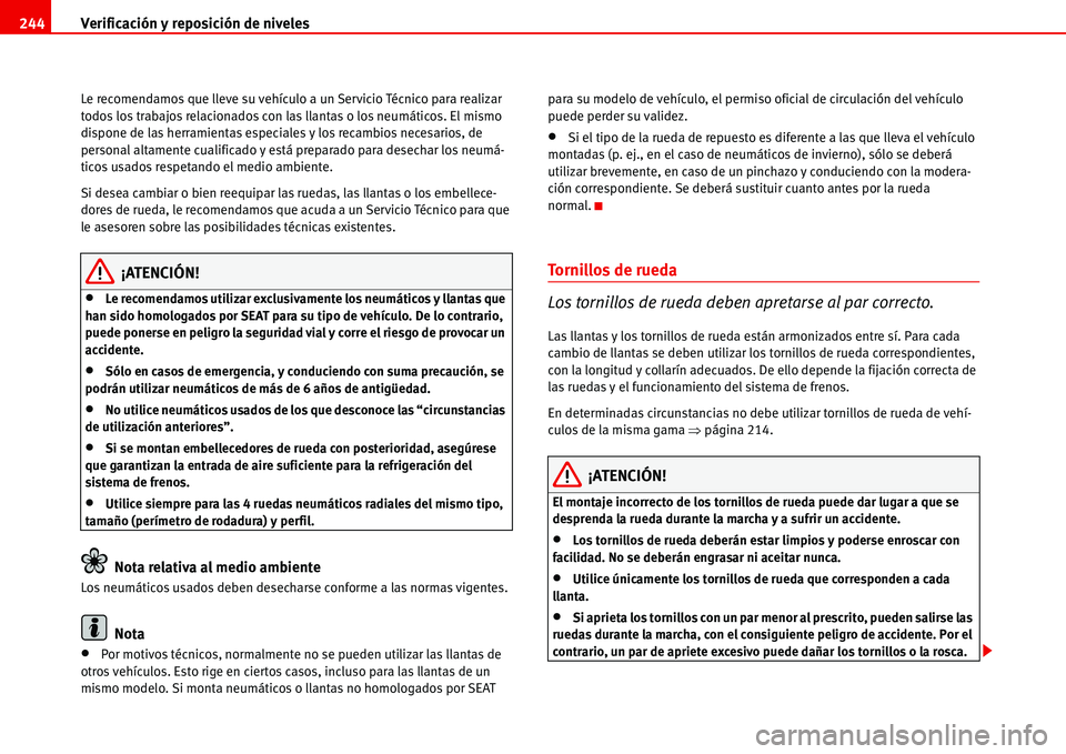 Seat Alhambra 2006  Manual del propietario (in Spanish) Verificación y reposición de niveles 244
Le recomendamos que lleve su vehículo a un Servicio Técnico para realizar 
todos los trabajos relacionados con las llantas o los neumáticos. El mismo 
dis