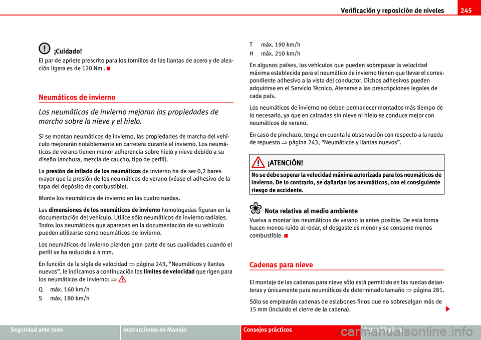 Seat Alhambra 2006 Manual del propietario (in Spanish) Verificación y reposición de niveles245
Seguridad ante todoInstrucciones de ManejoConsejos prácticosDatos Técnicos
¡Cuidado!
El par de apriete prescrito para los tornillos de las llantas de acero Seat Alhambra 2006 Manual del propietario (in Spanish) Verificación y reposición de niveles245
Seguridad ante todoInstrucciones de ManejoConsejos prácticosDatos Técnicos
¡Cuidado!
El par de apriete prescrito para los tornillos de las llantas de acero