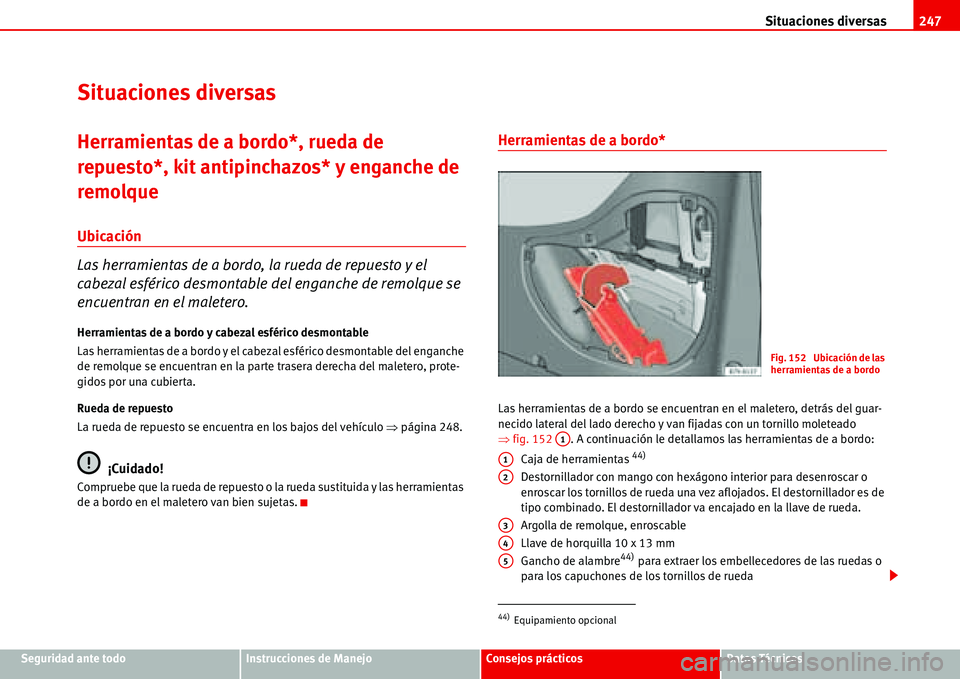 Seat Alhambra 2006 Manual del propietario (in Spanish) Situaciones diversas247
Seguridad ante todoInstrucciones de ManejoConsejos prácticosDatos Técnicos
Situaciones diversas
Herramientas de a bordo*, rueda de
repuesto*, kit antipinchazos* y enganche d Seat Alhambra 2006 Manual del propietario (in Spanish) Situaciones diversas247
Seguridad ante todoInstrucciones de ManejoConsejos prácticosDatos Técnicos
Situaciones diversas
Herramientas de a bordo*, rueda de
repuesto*, kit antipinchazos* y enganche d