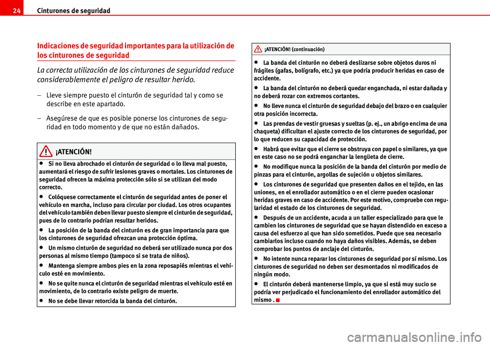 Seat Alhambra 2006 Manual del propietario (in Spanish) Cinturones de seguridad 24
Indicaciones de seguridad importantes para la utilización de
los cinturones de seguridad
La correcta utilización de los cinturones de seguridad reduce
considerablemente Seat Alhambra 2006 Manual del propietario (in Spanish) Cinturones de seguridad 24
Indicaciones de seguridad importantes para la utilización de
los cinturones de seguridad
La correcta utilización de los cinturones de seguridad reduce
considerablemente