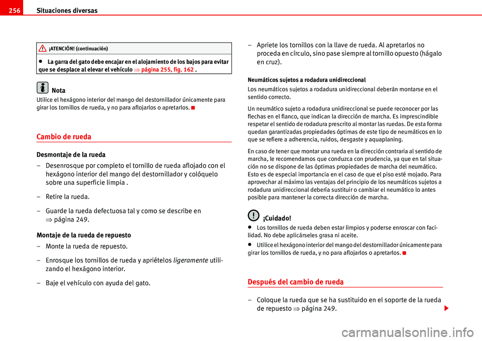 Seat Alhambra 2006  Manual del propietario (in Spanish) Situaciones diversas 256
•La garra del gato debe encajar en el alojamiento de los bajos para evitar 
que se desplace al elevar el vehículo �Ÿpágina 255, fig. 162 .
Nota
Utilice el hexágono inter