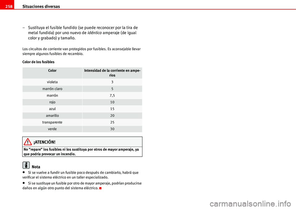 Seat Alhambra 2006  Manual del propietario (in Spanish) Situaciones diversas 258
– Sustituya el fusible fundido (se puede reconocer por la tira de 
metal fundida) por uno nuevo de idéntico amperaje (de igual 
color y grabado) y tamaño.
Los circuitos de