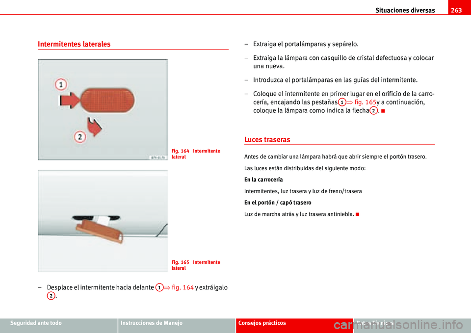 Seat Alhambra 2006  Manual del propietario (in Spanish) Situaciones diversas263
Seguridad ante todoInstrucciones de ManejoConsejos prácticosDatos Técnicos
Intermitentes laterales
– Desplace el intermitente hacia delante �Ÿfig. 164 y extráigalo 
.– 