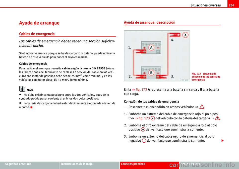 Seat Alhambra 2006  Manual del propietario (in Spanish) Situaciones diversas267
Seguridad ante todoInstrucciones de ManejoConsejos prácticosDatos Técnicos
Ayuda de arranque
Cables de emergencia
Los cables de emergencia deben tener una sección suficien-

