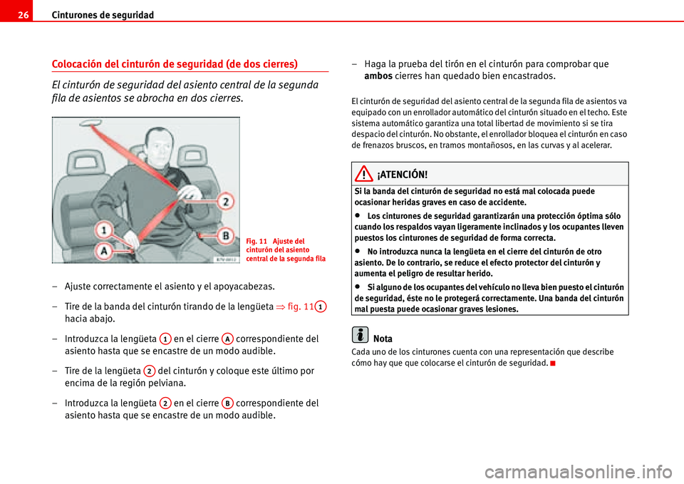 Seat Alhambra 2006 Manual del propietario (in Spanish) Cinturones de seguridad 26
Colocación del cinturón de seguridad (de dos cierres)
El cinturón de seguridad del asiento central de la segunda
fila de asientos se abrocha en dos cierres.
– Ajuste c Seat Alhambra 2006 Manual del propietario (in Spanish) Cinturones de seguridad 26
Colocación del cinturón de seguridad (de dos cierres)
El cinturón de seguridad del asiento central de la segunda
fila de asientos se abrocha en dos cierres.
– Ajuste c
