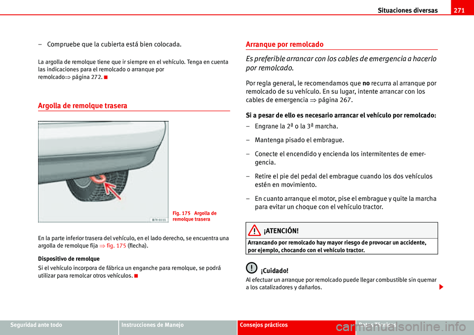 Seat Alhambra 2006  Manual del propietario (in Spanish) Situaciones diversas271
Seguridad ante todoInstrucciones de ManejoConsejos prácticosDatos Técnicos
– Compruebe que la cubierta está bien colocada.
La argolla de remolque tiene que ir siempre en e