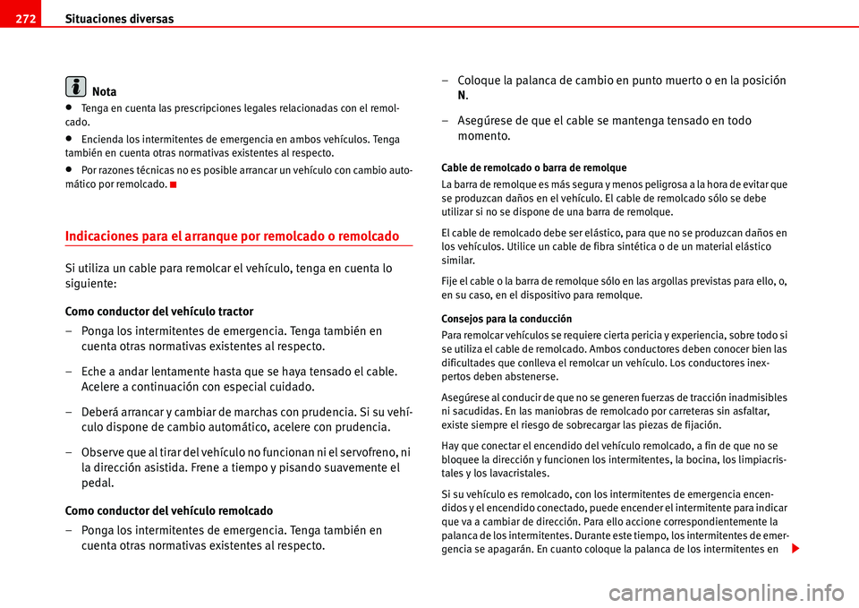 Seat Alhambra 2006  Manual del propietario (in Spanish) Situaciones diversas 272
Nota
•Tenga en cuenta las prescripciones legales relacionadas con el remol-
cado.
•Encienda los intermitentes de emergencia en ambos vehículos. Tenga 
también en cuenta 