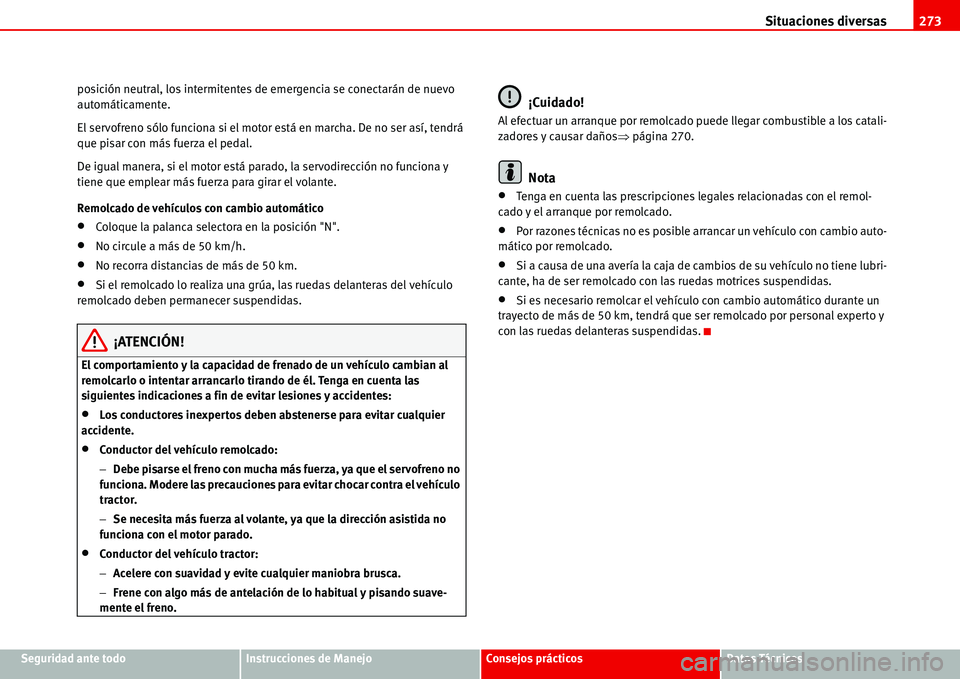 Seat Alhambra 2006  Manual del propietario (in Spanish) Situaciones diversas273
Seguridad ante todoInstrucciones de ManejoConsejos prácticosDatos Técnicos posición neutral, los intermitentes de emergencia se conectarán de nuevo 
automáticamente.
El se