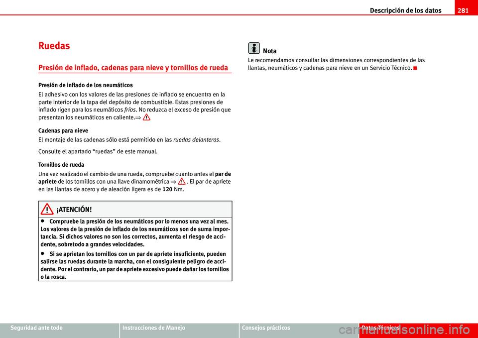 Seat Alhambra 2006  Manual del propietario (in Spanish) Descripción de los datos281
Seguridad ante todoInstrucciones de ManejoConsejos prácticosDatos Técnicos
Ruedas
Presión de inflado, cadenas para nieve y tornillos de rueda
Presión de inflado de los