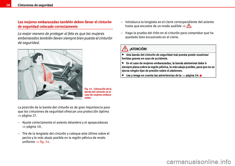 Seat Alhambra 2006 Manual del propietario (in Spanish) Cinturones de seguridad 28
Las mujeres embarazadas también deben llevar el cinturón
de seguridad colocado correctamente
La mejor manera de proteger al feto es que las mujeres
embarazadas también Seat Alhambra 2006 Manual del propietario (in Spanish) Cinturones de seguridad 28
Las mujeres embarazadas también deben llevar el cinturón
de seguridad colocado correctamente
La mejor manera de proteger al feto es que las mujeres
embarazadas también