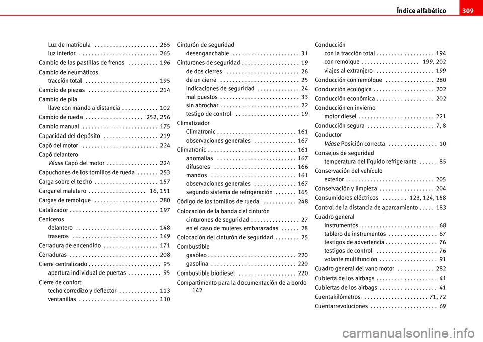 Seat Alhambra 2006  Manual del propietario (in Spanish) Índice alfabético309
Luz de matrícula  . . . . . . . . . . . . . . . . . . . . . 265
luz interior  . . . . . . . . . . . . . . . . . . . . . . . . . . 265
Cambio de las pastillas de frenos  . . . .