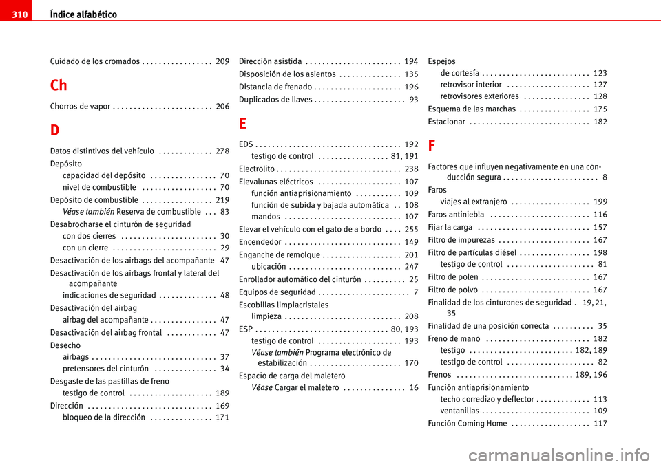 Seat Alhambra 2006  Manual del propietario (in Spanish) Índice alfabético 310
Cuidado de los cromados . . . . . . . . . . . . . . . . .  209
Ch
Chorros de vapor . . . . . . . . . . . . . . . . . . . . . . . .  206
D
Datos distintivos del vehículo  . . .