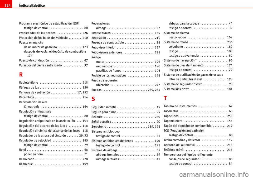Seat Alhambra 2006  Manual del propietario (in Spanish) Índice alfabético 314
Programa electrónico de estabilización (ESP)
testigo de control  . . . . . . . . . . . . . . . . . . . . .  80
Propiedades de los aceites  . . . . . . . . . . . . . . .  226
