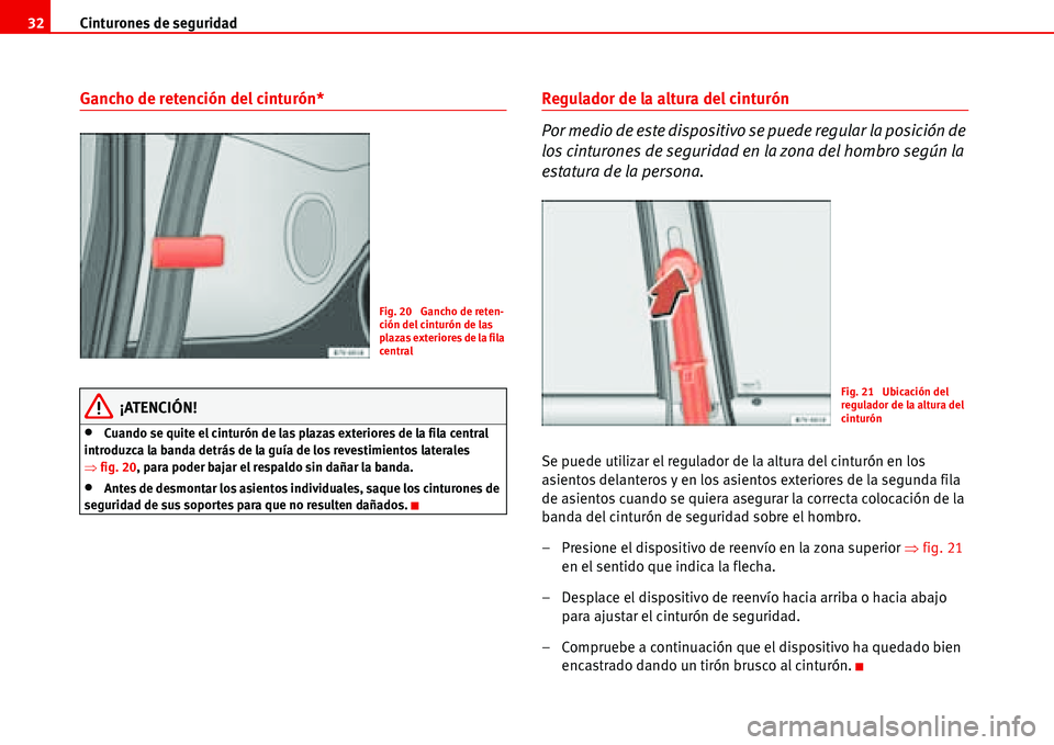 Seat Alhambra 2006 Manual del propietario (in Spanish) Cinturones de seguridad 32
Gancho de retención del cinturón*
¡ATENCIÓN!
•Cuando se quite el cinturón de las plazas exteriores de la fila central
introduzca la banda detrás de la guía de los Seat Alhambra 2006 Manual del propietario (in Spanish) Cinturones de seguridad 32
Gancho de retención del cinturón*
¡ATENCIÓN!
•Cuando se quite el cinturón de las plazas exteriores de la fila central
introduzca la banda detrás de la guía de los