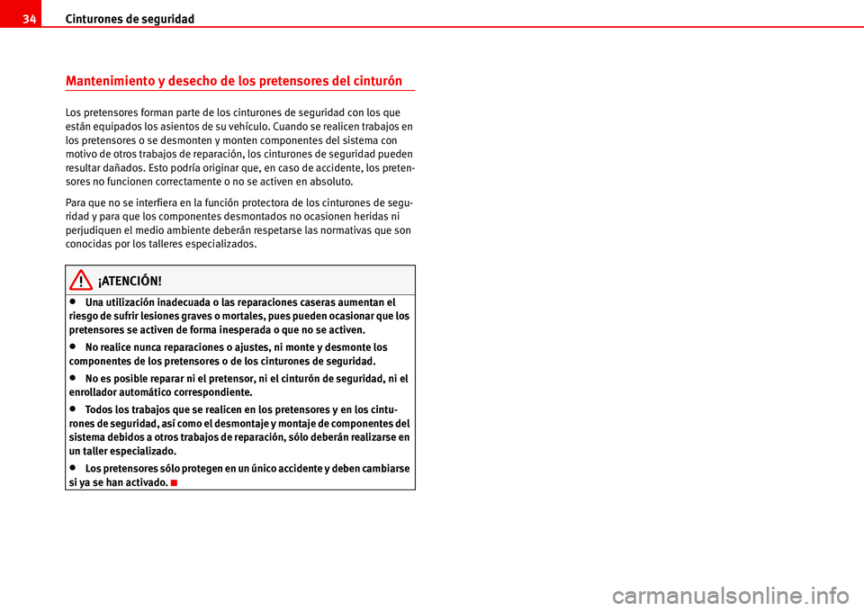 Seat Alhambra 2006 Manual del propietario (in Spanish) Cinturones de seguridad 34
Mantenimiento y desecho de los pretensores del cinturón
Los pretensores forman parte de los cinturones de seguridad con los que
están equipados los asientos de su vehícu Seat Alhambra 2006 Manual del propietario (in Spanish) Cinturones de seguridad 34
Mantenimiento y desecho de los pretensores del cinturón
Los pretensores forman parte de los cinturones de seguridad con los que
están equipados los asientos de su vehícu