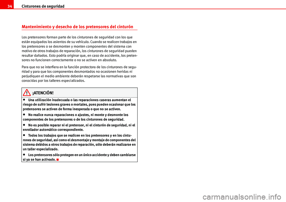 Seat Alhambra 2006  Manual del propietario (in Spanish) Cinturones de seguridad 34
Mantenimiento y desecho de los pretensores del cinturón
Los pretensores forman parte de los cinturones de seguridad con los que 
están equipados los asientos de su vehícu