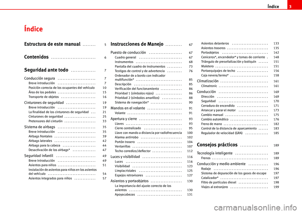 Seat Alhambra 2006  Manual del propietario (in Spanish) Índice3
Índice
Estructura de este manual . . . . . . . . 
Contenidos . . . . . . . . . . . . . . . . . . . . . . . . . . . 
Seguridad ante todo . . . . . . . . . . . . . . . 
Conducción segura . . 