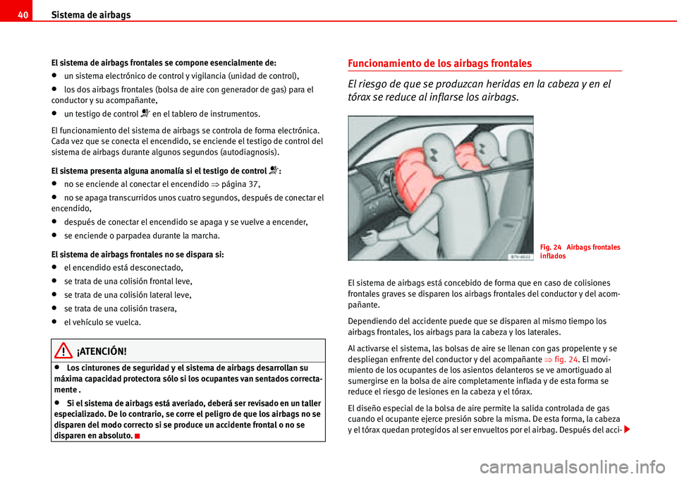 Seat Alhambra 2006 Manual del propietario (in Spanish) Sistema de airbags 40
El sistema de airbags frontales se compone esencialmente de:
•un sistema electrónico de control y vigilancia (unidad de control),
•los dos airbags frontales (bolsa de aire c Seat Alhambra 2006 Manual del propietario (in Spanish) Sistema de airbags 40
El sistema de airbags frontales se compone esencialmente de:
•un sistema electrónico de control y vigilancia (unidad de control),
•los dos airbags frontales (bolsa de aire c