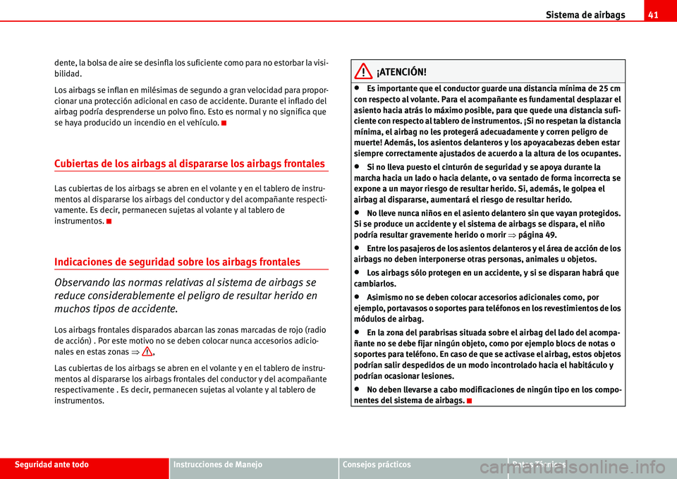Seat Alhambra 2006 Manual del propietario (in Spanish) Sistema de airbags41
Seguridad ante todoInstrucciones de ManejoConsejos prácticosDatos Técnicos dente, la bolsa de aire se desinfla los suficiente como para no estorbar la visi-
bilidad.
Los airbags Seat Alhambra 2006 Manual del propietario (in Spanish) Sistema de airbags41
Seguridad ante todoInstrucciones de ManejoConsejos prácticosDatos Técnicos dente, la bolsa de aire se desinfla los suficiente como para no estorbar la visi-
bilidad.
Los airbags