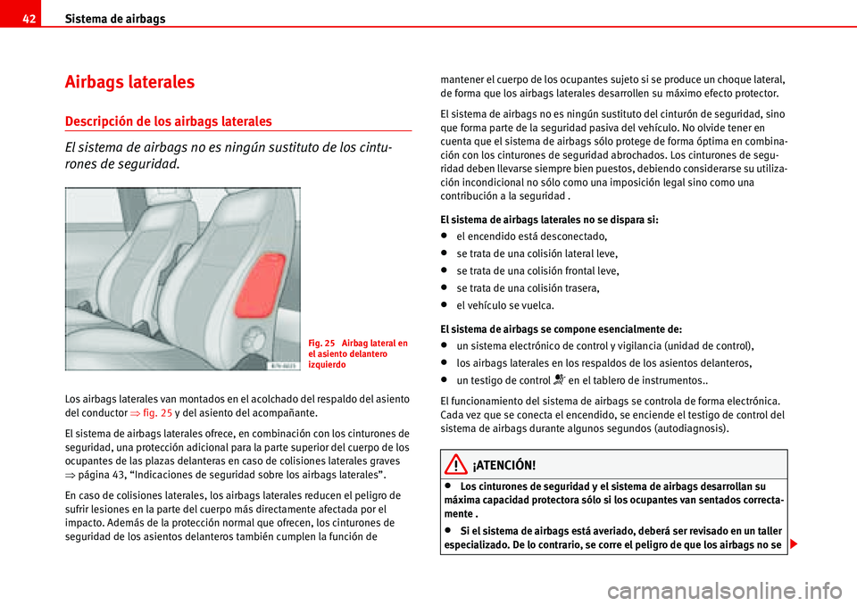 Seat Alhambra 2006  Manual del propietario (in Spanish) Sistema de airbags 42
Airbags laterales
Descripción de los airbags laterales
El sistema de airbags no es ningún sustituto de los cintu-
rones de seguridad.
Los airbags laterales van montados en el a