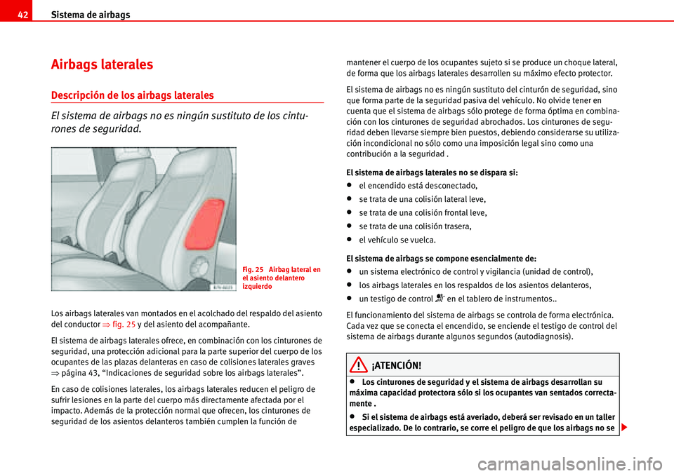 Seat Alhambra 2006 Manual del propietario (in Spanish) Sistema de airbags 42
Airbags laterales
Descripción de los airbags laterales
El sistema de airbags no es ningún sustituto de los cintu-
rones de seguridad.
Los airbags laterales van montados en el a Seat Alhambra 2006 Manual del propietario (in Spanish) Sistema de airbags 42
Airbags laterales
Descripción de los airbags laterales
El sistema de airbags no es ningún sustituto de los cintu-
rones de seguridad.
Los airbags laterales van montados en el a