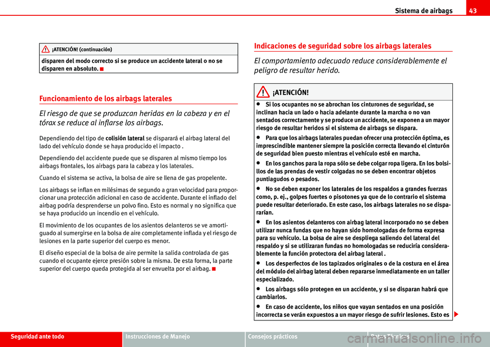 Seat Alhambra 2006 Manual del propietario (in Spanish) Sistema de airbags43
Seguridad ante todoInstrucciones de ManejoConsejos prácticosDatos Técnicos disparen del modo correcto si se produce un accidente lateral o no se
disparen en absoluto.
Funcionam Seat Alhambra 2006 Manual del propietario (in Spanish) Sistema de airbags43
Seguridad ante todoInstrucciones de ManejoConsejos prácticosDatos Técnicos disparen del modo correcto si se produce un accidente lateral o no se
disparen en absoluto.
Funcionam