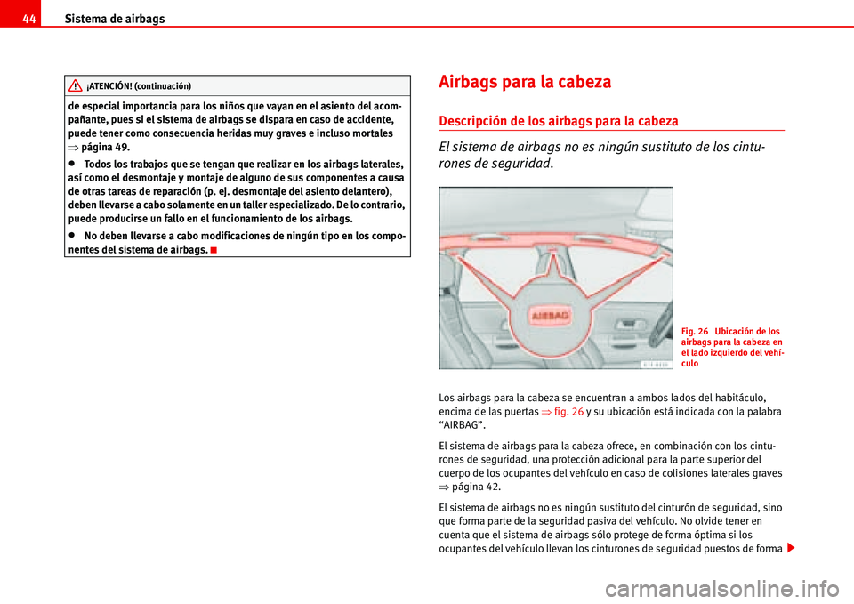 Seat Alhambra 2006  Manual del propietario (in Spanish) Sistema de airbags 44
de especial importancia para los niños que vayan en el asiento del acom-
pañante, pues si el sistema de airbags se dispara en caso de accidente, 
puede tener como consecuencia 