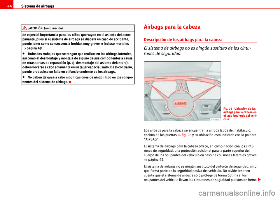 Seat Alhambra 2006 Manual del propietario (in Spanish) Sistema de airbags 44
de especial importancia para los niños que vayan en el asiento del acom-
pañante, pues si el sistema de airbags se dispara en caso de accidente,
puede tener como consecuencia Seat Alhambra 2006 Manual del propietario (in Spanish) Sistema de airbags 44
de especial importancia para los niños que vayan en el asiento del acom-
pañante, pues si el sistema de airbags se dispara en caso de accidente,
puede tener como consecuencia