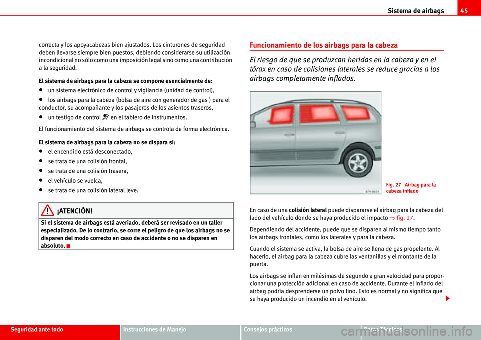 Seat Alhambra 2006 Manual del propietario (in Spanish) Sistema de airbags45
Seguridad ante todoInstrucciones de ManejoConsejos prácticosDatos Técnicos correcta y los apoyacabezas bien ajustados. Los cinturones de seguridad
deben llevarse siempre bien p Seat Alhambra 2006 Manual del propietario (in Spanish) Sistema de airbags45
Seguridad ante todoInstrucciones de ManejoConsejos prácticosDatos Técnicos correcta y los apoyacabezas bien ajustados. Los cinturones de seguridad
deben llevarse siempre bien p