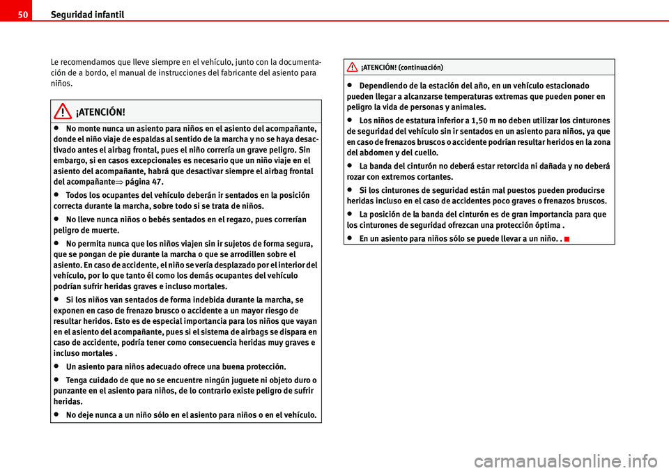 Seat Alhambra 2006  Manual del propietario (in Spanish) Seguridad infantil 50
Le recomendamos que lleve siempre en el vehículo, junto con la documenta-
ción de a bordo, el manual de instrucciones del fabricante del asiento para 
niños.
¡ATENCIÓN!
•N