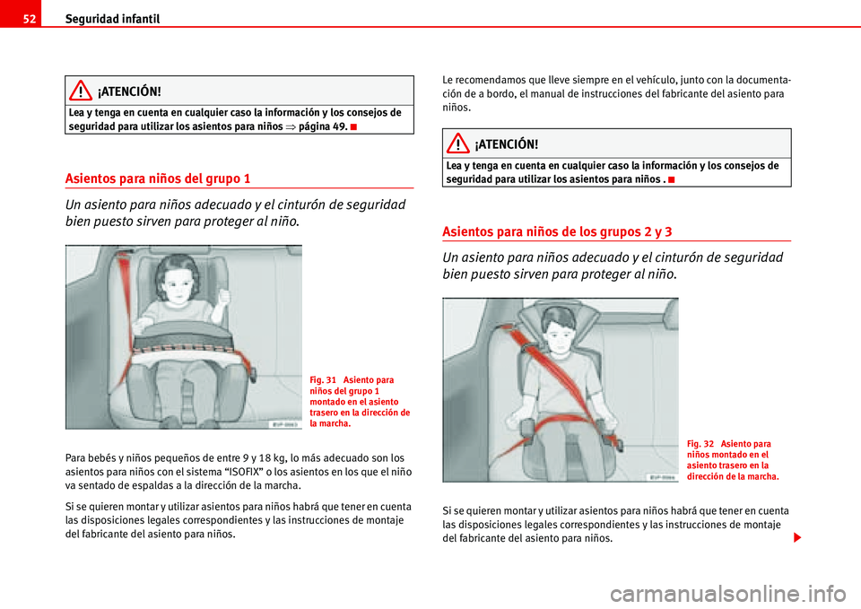 Seat Alhambra 2006  Manual del propietario (in Spanish) Seguridad infantil 52
¡ATENCIÓN!
Lea y tenga en cuenta en cualquier caso la información y los consejos de 
seguridad para utilizar los asientos para niños �Ÿpágina 49.
Asientos para niños del g