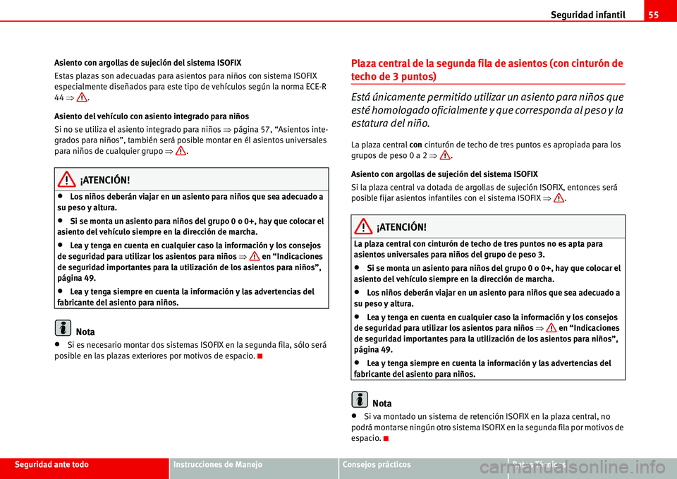 Seat Alhambra 2006  Manual del propietario (in Spanish) Seguridad infantil55
Seguridad ante todoInstrucciones de ManejoConsejos prácticosDatos Técnicos Asiento con argollas de sujeción del sistema ISOFIX
Estas plazas son adecuadas para asientos para ni